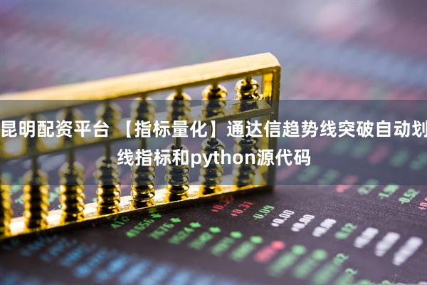 昆明配资平台 【指标量化】通达信趋势线突破自动划线指标和python源代码